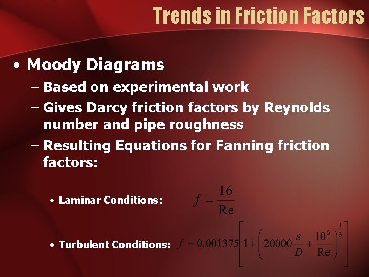 Trends in Friction Factors • Moody Diagrams – Based on experimental work – Gives