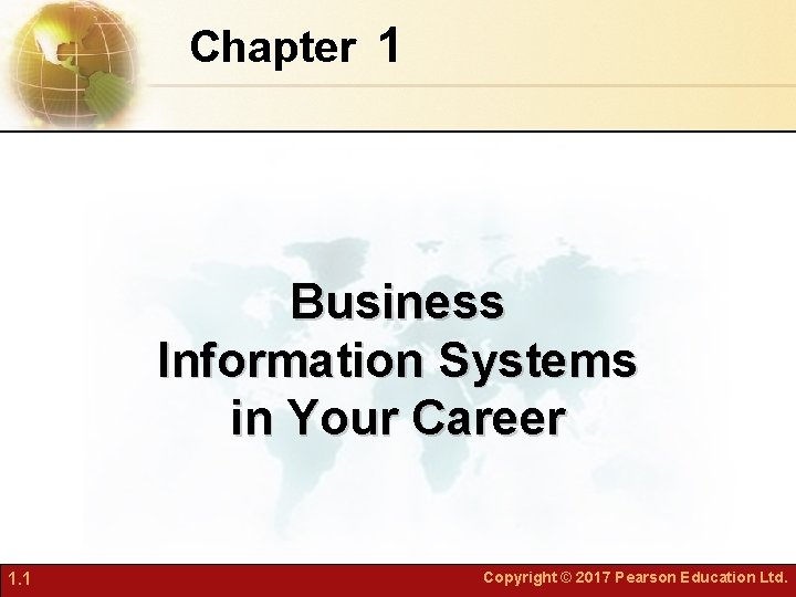 Chapter 1 Business Information Systems in Your Career 1. 1 Copyright © 2017 Pearson