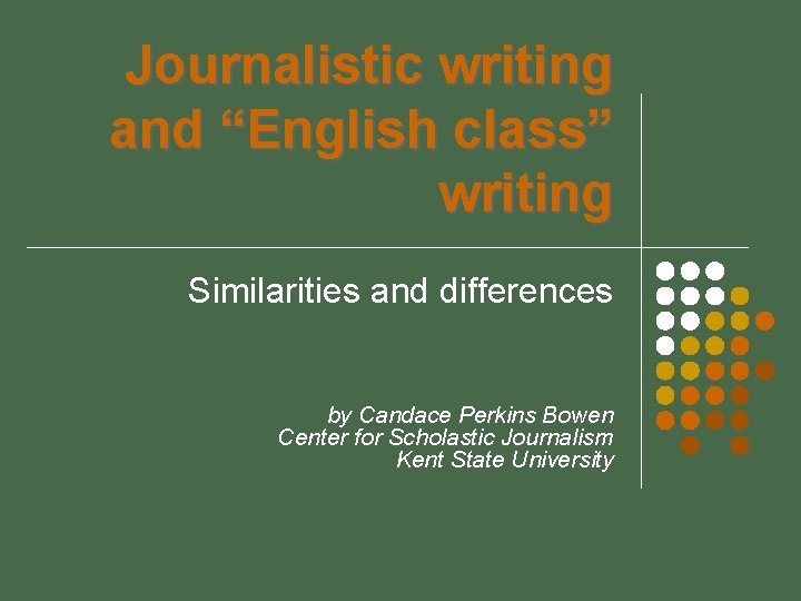 Journalistic writing and “English class” writing Similarities and differences by Candace Perkins Bowen Center