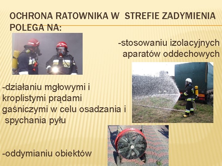 OCHRONA RATOWNIKA W STREFIE ZADYMIENIA POLEGA NA: -stosowaniu izolacyjnych aparatów oddechowych -działaniu mgłowymi i