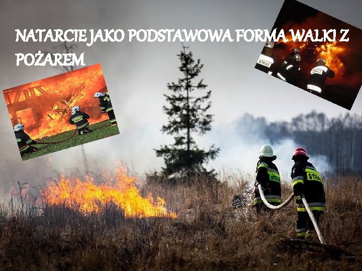 NATARCIE JAKO PODSTAWOWA FORMA WALKI Z POŻAREM 