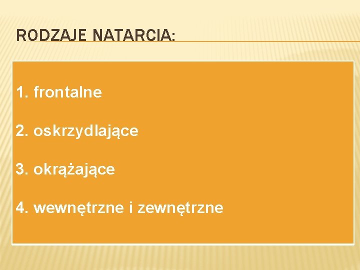 RODZAJE NATARCIA: 1. frontalne 2. oskrzydlające 3. okrążające 4. wewnętrzne i zewnętrzne 