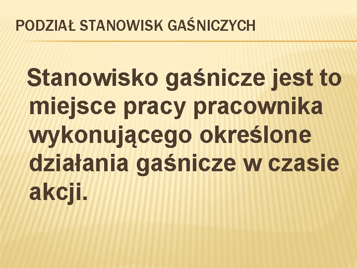 PODZIAŁ STANOWISK GAŚNICZYCH Stanowisko gaśnicze jest to miejsce pracy pracownika wykonującego określone działania gaśnicze