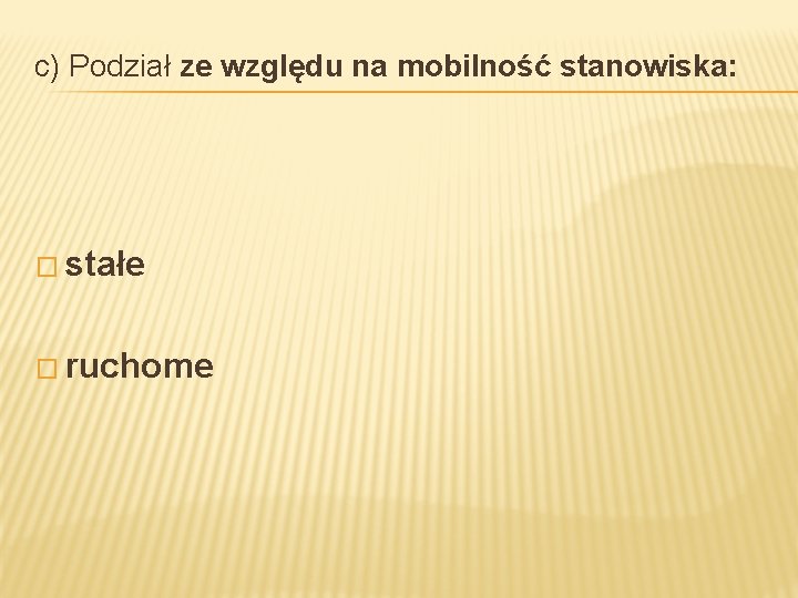 c) Podział ze względu na mobilność stanowiska: � stałe � ruchome 