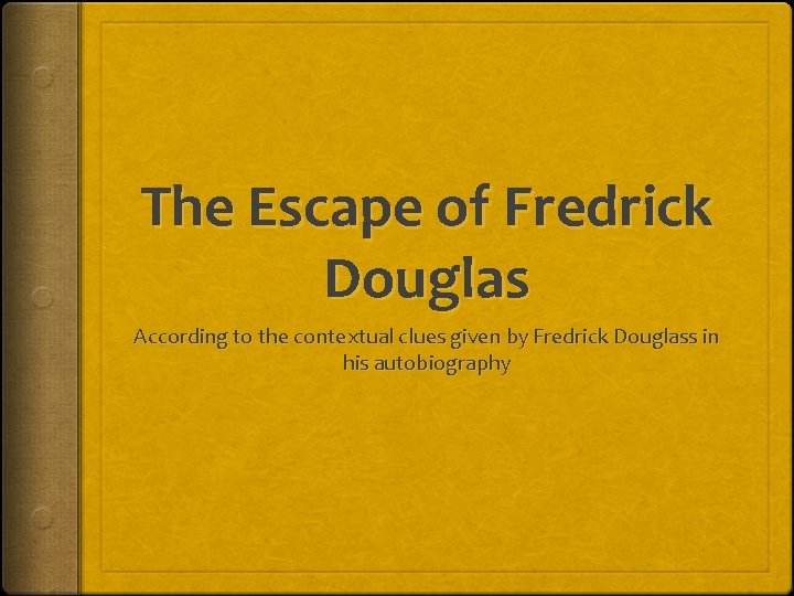 The Escape of Fredrick Douglas According to the contextual clues given by Fredrick Douglass