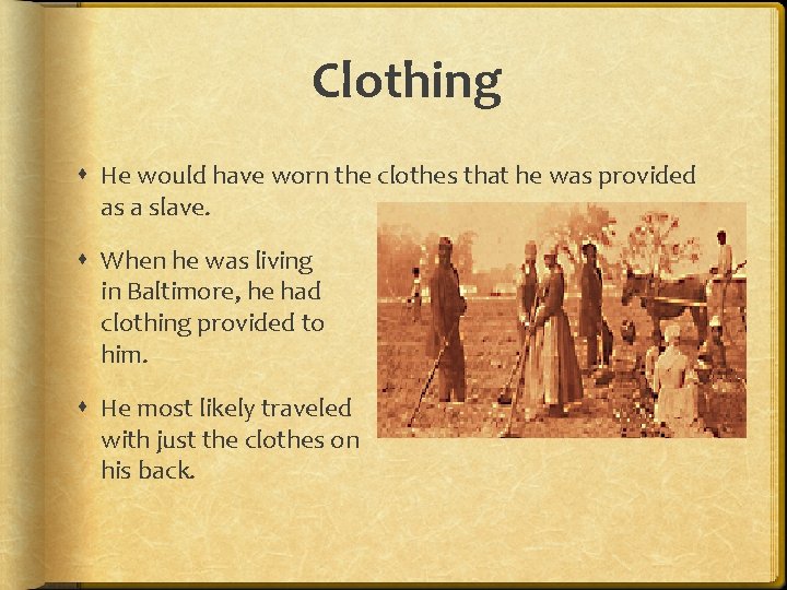 Clothing He would have worn the clothes that he was provided as a slave.