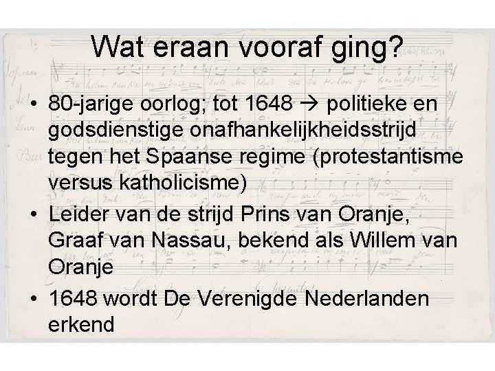Wat eraan vooraf ging? • 80 -jarige oorlog; tot 1648 politieke en godsdienstige onafhankelijkheidsstrijd