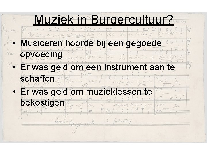 Muziek in Burgercultuur? • Musiceren hoorde bij een gegoede opvoeding • Er was geld
