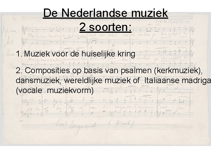 De Nederlandse muziek 2 soorten: 1. Muziek voor de huiselijke kring 2. Composities op