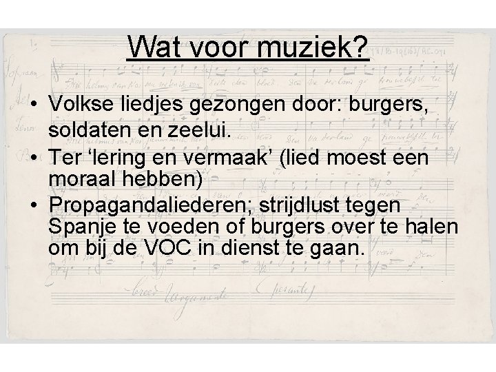 Wat voor muziek? • Volkse liedjes gezongen door: burgers, soldaten en zeelui. • Ter