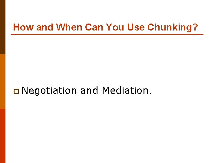 How and When Can You Use Chunking? p Negotiation and Mediation. 