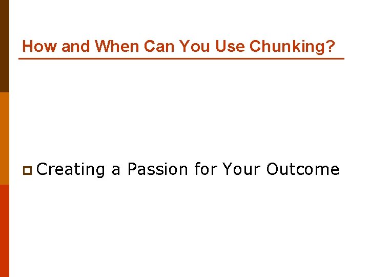 How and When Can You Use Chunking? p Creating a Passion for Your Outcome