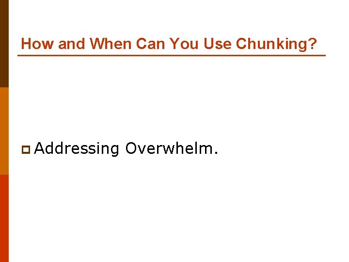 How and When Can You Use Chunking? p Addressing Overwhelm. 