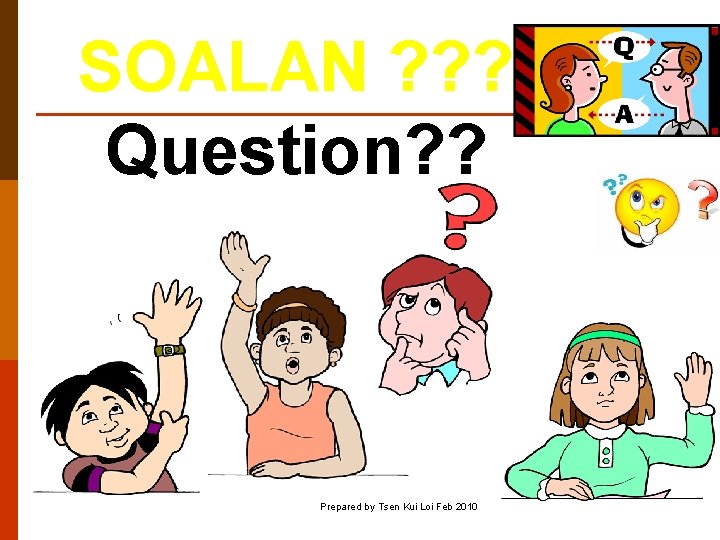 SOALAN ? ? ? Question? ? Prepared by Tsen Kui Loi Feb 2010 