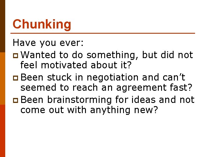 Chunking Have you ever: p Wanted to do something, but did not feel motivated