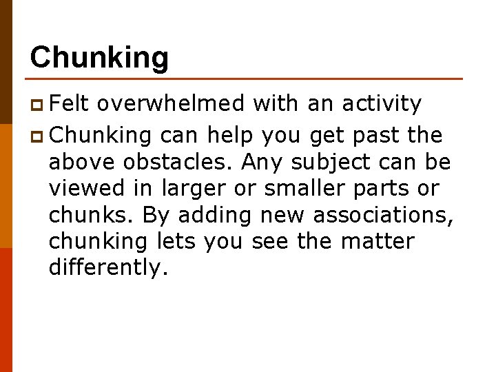 Chunking p Felt overwhelmed with an activity p Chunking can help you get past
