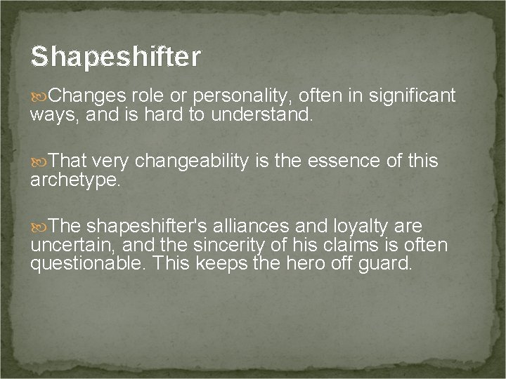 Shapeshifter Changes role or personality, often in significant ways, and is hard to understand. Shapeshifter Changes role or personality, often in significant ways, and is hard to understand.