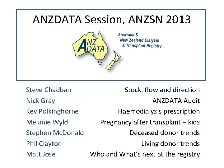 ANZDATA Session, ANZSN 2013 Steve Chadban Stock, flow and direction Nick Gray ANZDATA Audit