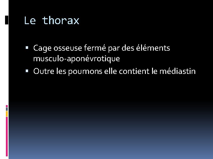 Le thorax Cage osseuse fermé par des éléments musculo-aponévrotique Outre les poumons elle contient