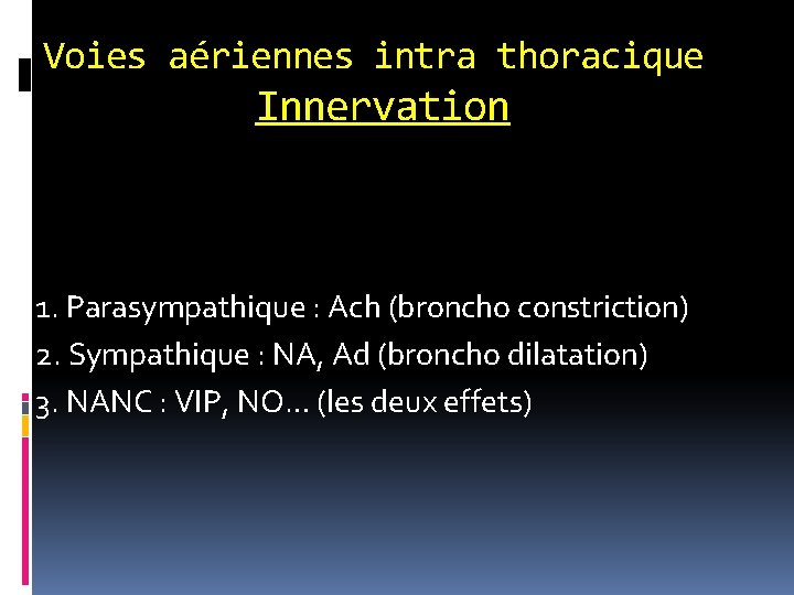 Voies aériennes intra thoracique Innervation 1. Parasympathique : Ach (broncho constriction) 2. Sympathique :