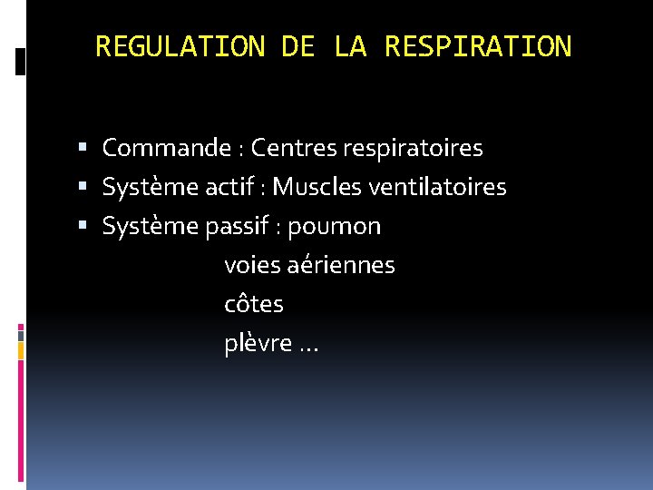 REGULATION DE LA RESPIRATION Commande : Centres respiratoires Système actif : Muscles ventilatoires Système