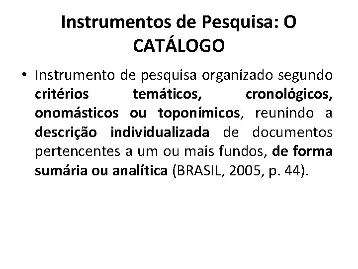 Instrumentos de Pesquisa: O CATÁLOGO • Instrumento de pesquisa organizado segundo critérios temáticos, cronológicos,