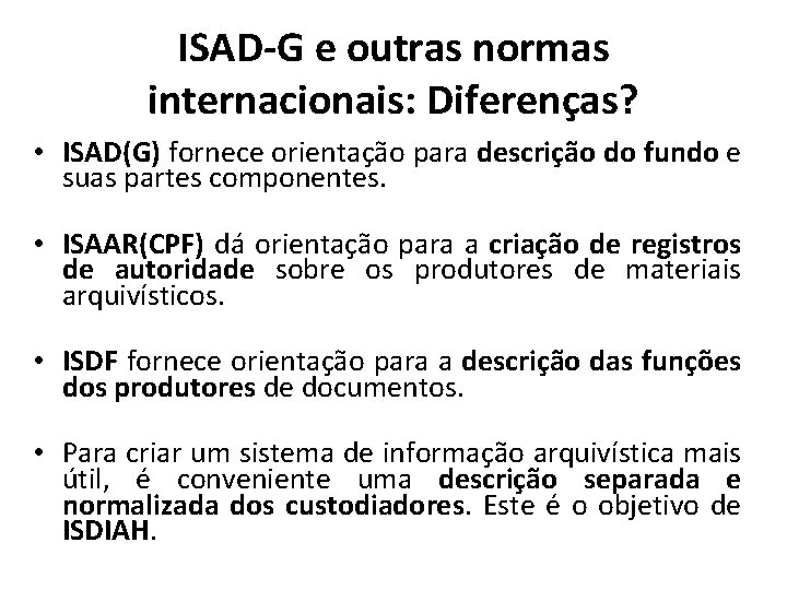 ISAD-G e outras normas internacionais: Diferenças? • ISAD(G) fornece orientação para descrição do fundo