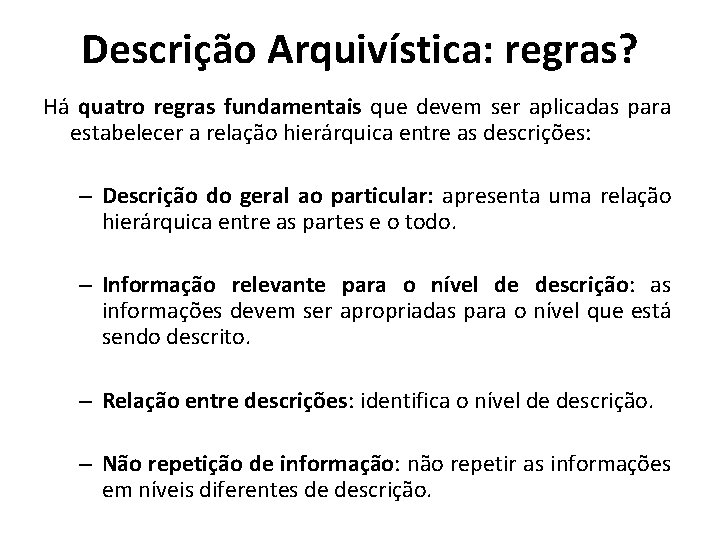 Descrição Arquivística: regras? Há quatro regras fundamentais que devem ser aplicadas para estabelecer a