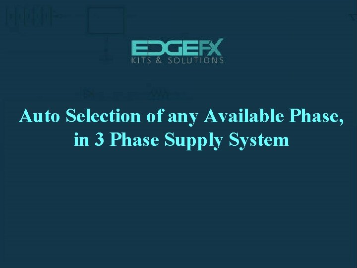 Auto Selection of any Available Phase, in 3 Phase Supply System 