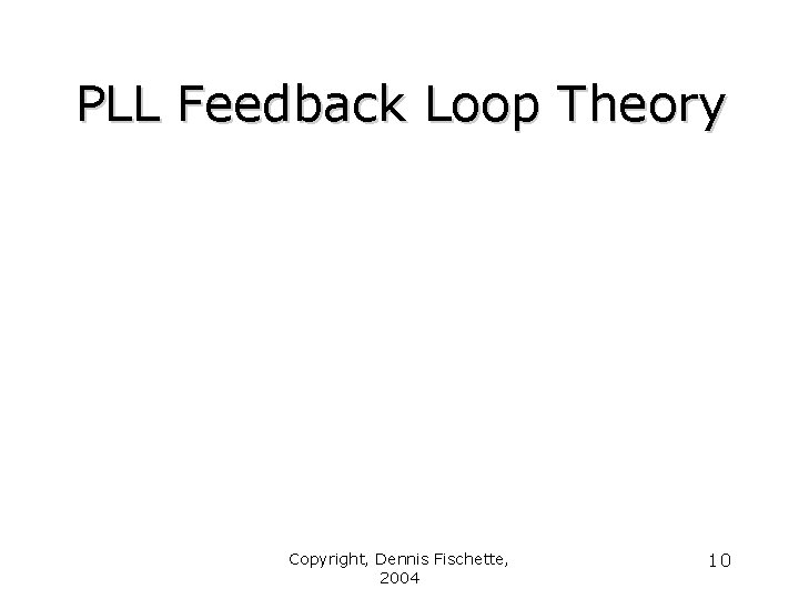 PLL Feedback Loop Theory Copyright, Dennis Fischette, 2004 10 