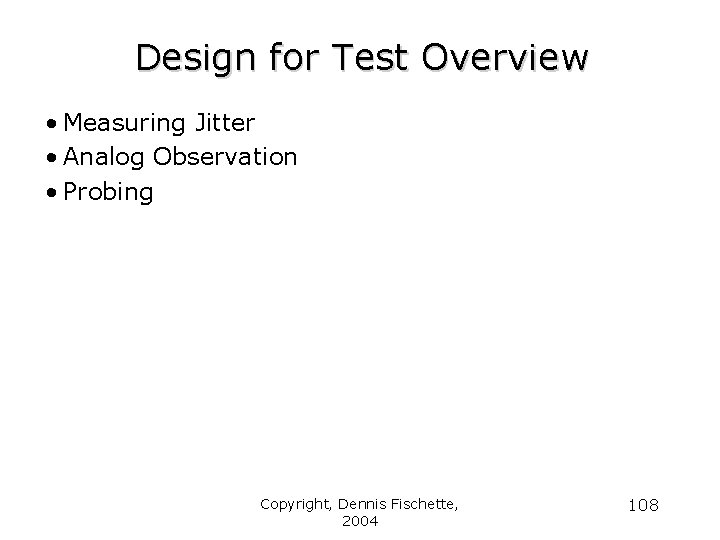 Design for Test Overview • Measuring Jitter • Analog Observation • Probing Copyright, Dennis