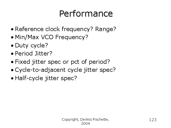 Performance • Reference clock frequency? Range? • Min/Max VCO Frequency? • Duty cycle? •