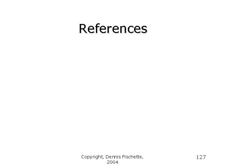 References Copyright, Dennis Fischette, 2004 127 