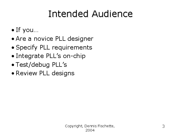 Intended Audience • If you… • Are a novice PLL designer • Specify PLL