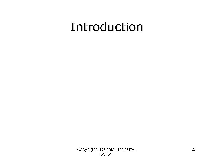Introduction Copyright, Dennis Fischette, 2004 4 