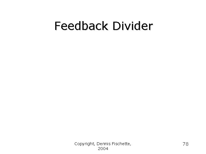 Feedback Divider Copyright, Dennis Fischette, 2004 78 
