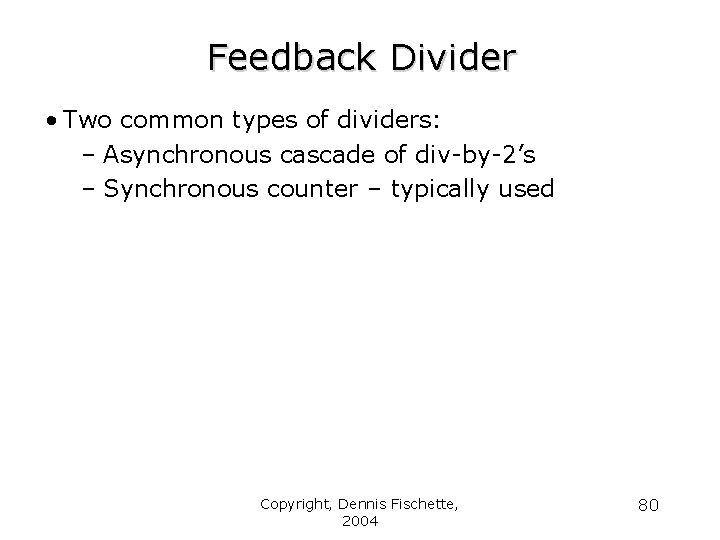 Feedback Divider • Two common types of dividers: – Asynchronous cascade of div-by-2’s –