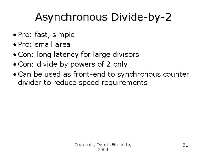 Asynchronous Divide-by-2 • Pro: fast, simple • Pro: small area • Con: long latency