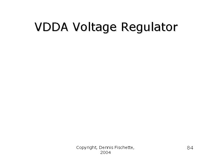VDDA Voltage Regulator Copyright, Dennis Fischette, 2004 84 