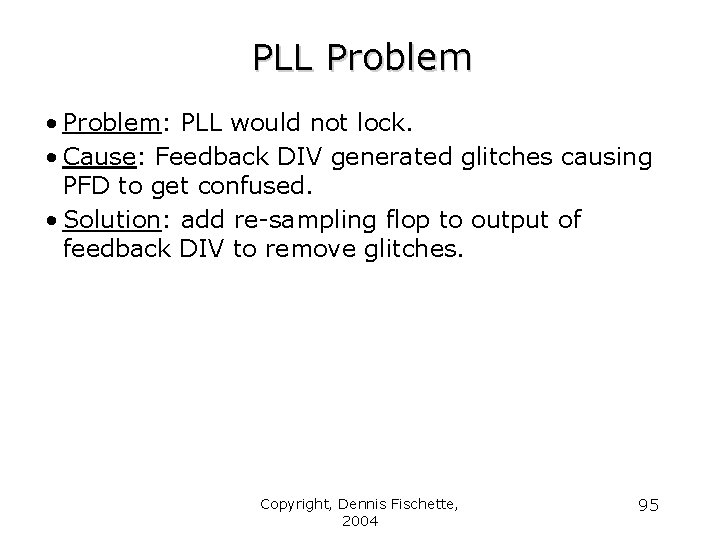 PLL Problem • Problem: PLL would not lock. • Cause: Feedback DIV generated glitches