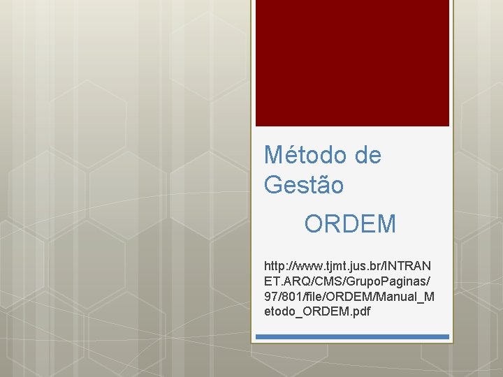 Método de Gestão ORDEM http: //www. tjmt. jus. br/INTRAN ET. ARQ/CMS/Grupo. Paginas/ 97/801/file/ORDEM/Manual_M etodo_ORDEM.