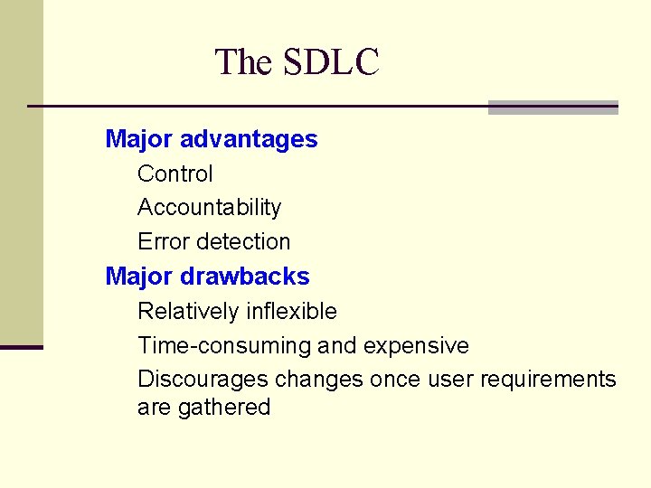 The SDLC Major advantages Control Accountability Error detection Major drawbacks Relatively inflexible Time-consuming and The SDLC Major advantages Control Accountability Error detection Major drawbacks Relatively inflexible Time-consuming and