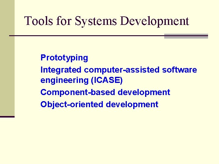Tools for Systems Development Prototyping Integrated computer-assisted software engineering (ICASE) Component-based development Object-oriented development Tools for Systems Development Prototyping Integrated computer-assisted software engineering (ICASE) Component-based development Object-oriented development