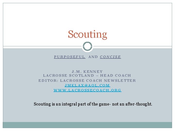 Scouting PURPOSEFUL AND CONCISE J. M. KENNEY LACROSSE SCOTLAND – HEAD COACH EDITOR: LACROSSE