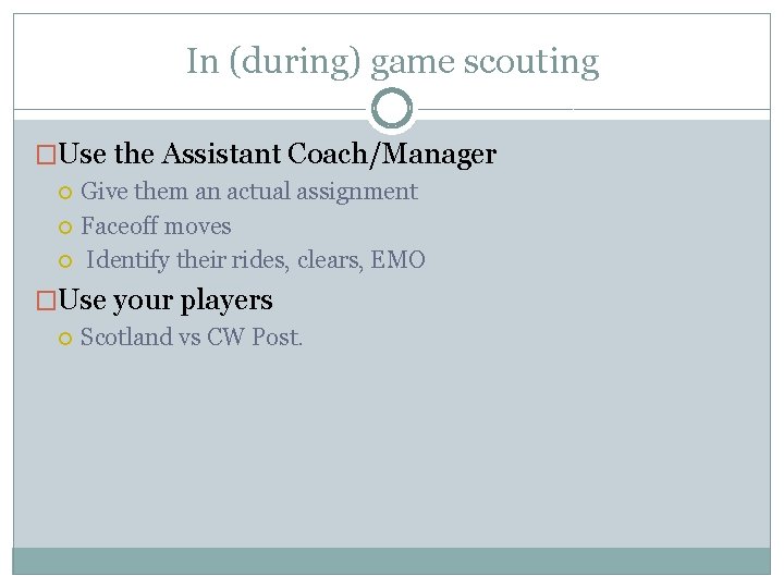 In (during) game scouting �Use the Assistant Coach/Manager Give them an actual assignment Faceoff