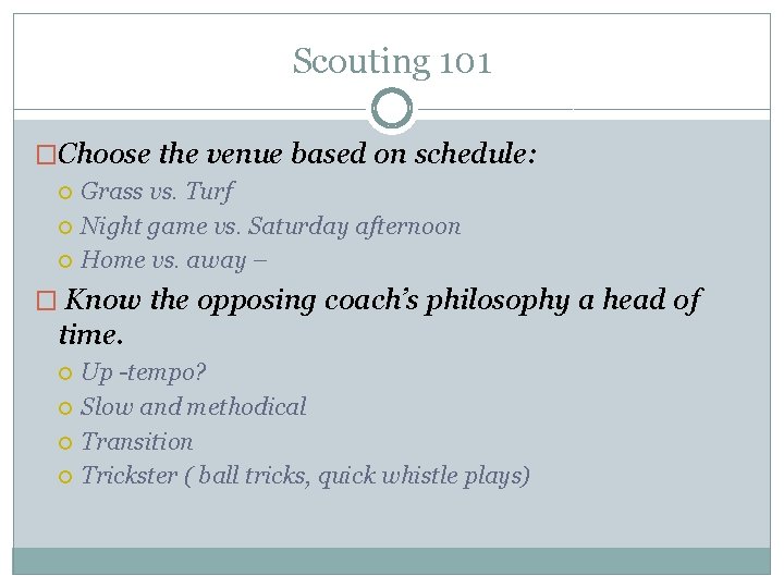 Scouting 101 �Choose the venue based on schedule: Grass vs. Turf Night game vs.