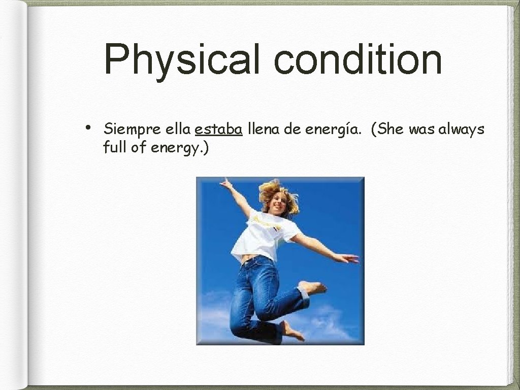 Physical condition • Siempre ella estaba llena de energía. (She was always full of