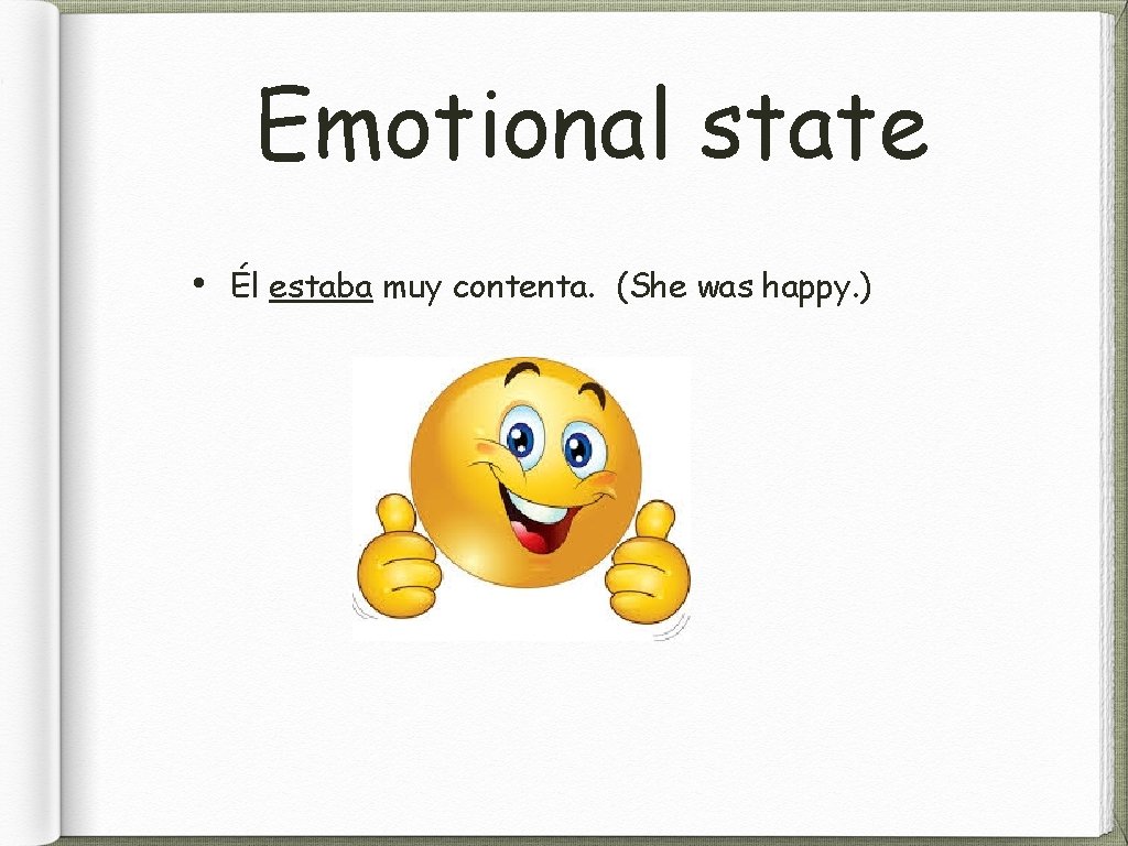 Emotional state • Él estaba muy contenta. (She was happy. ) 