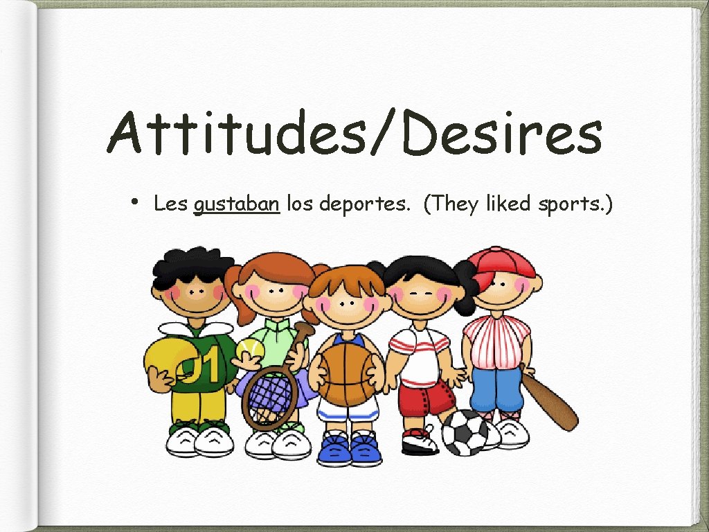 Attitudes/Desires • Les gustaban los deportes. (They liked sports. ) 