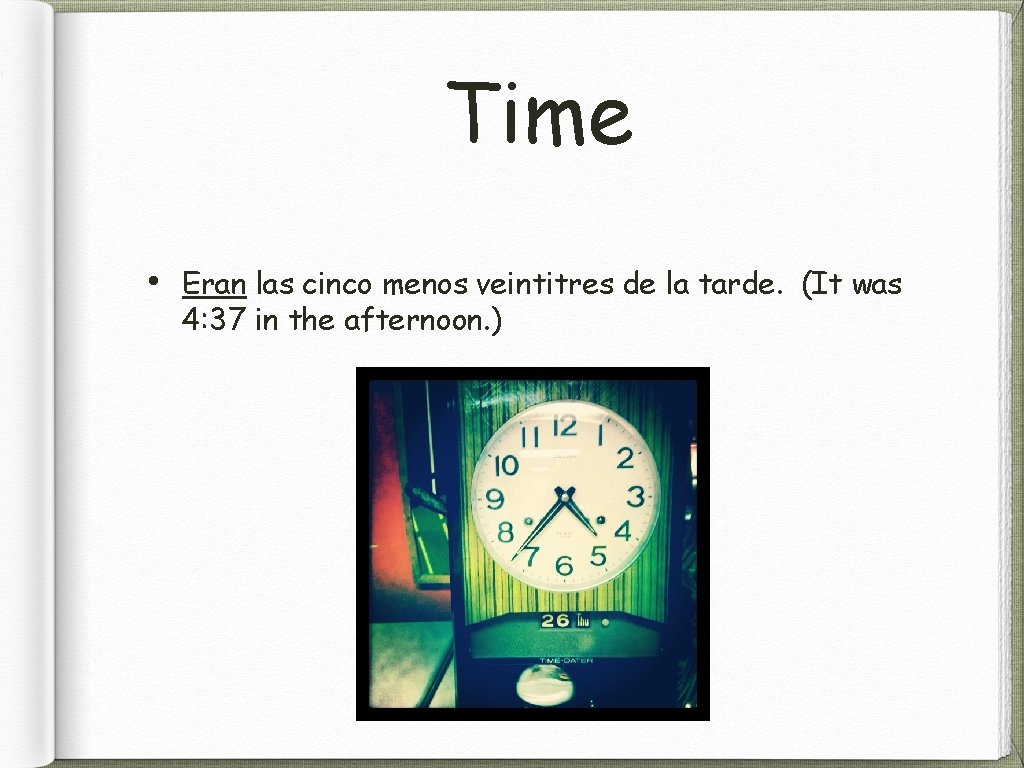 Time • Eran las cinco menos veintitres de la tarde. (It was 4: 37